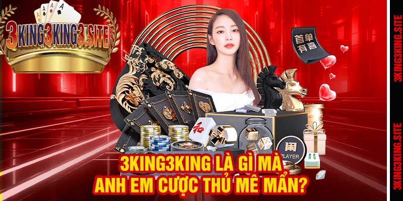 3king3king là gì mà anh em cược thủ mê mẩn?