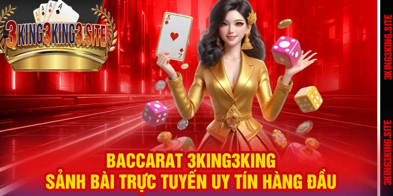 Baccarat 3king3king – Sảnh Bài Trực Tuyến Uy Tín Hàng Đầu