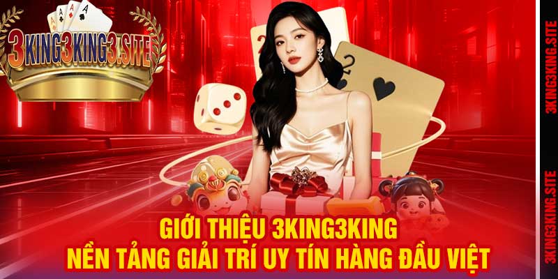 Giới Thiệu 3king3king – Nền Tảng Giải Trí Uy Tín Hàng Đầu Việt