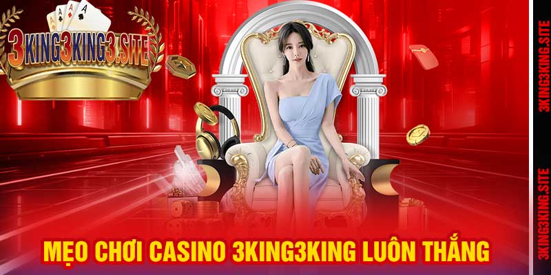 Mẹo chơi Casino 3king3king luôn thắng