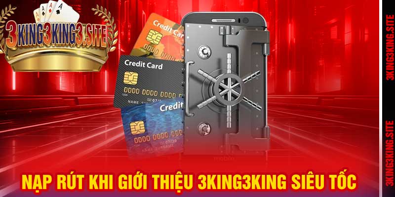 Nạp rút khi giới thiệu 3king3king siêu tốc