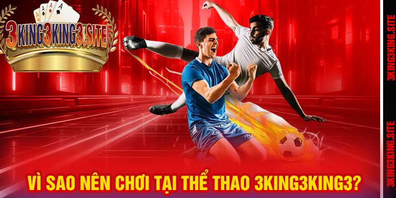 Vì sao nên chơi tại Thể Thao 3king3king3?