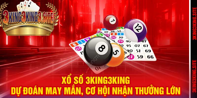 Xổ Số 3king3king – Dự Đoán May Mắn, Cơ Hội Nhận Thưởng Lớn