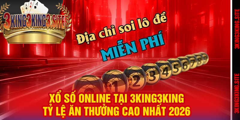Xổ Số Online Tại 3king3king – Tỷ Lệ Ăn Thưởng Cao Nhất 2026
